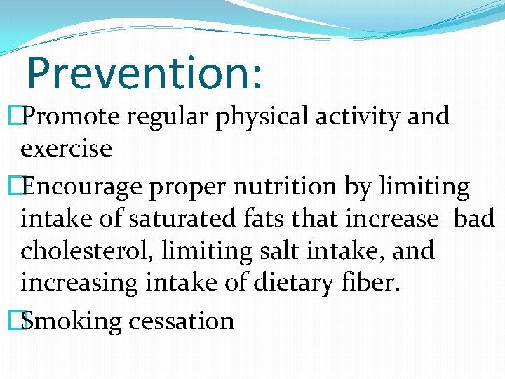Prevention: �Promote regular physical activity and exercise �Encourage proper nutrition by limiting intake of