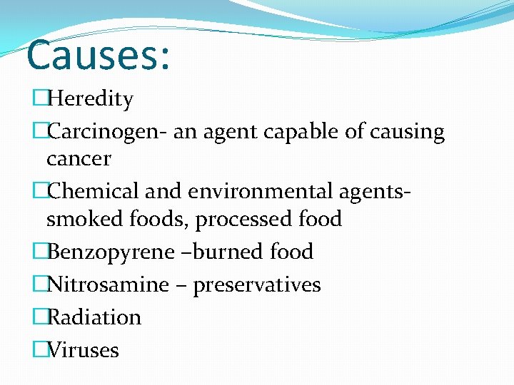 Causes: �Heredity �Carcinogen- an agent capable of causing cancer �Chemical and environmental agentssmoked foods,