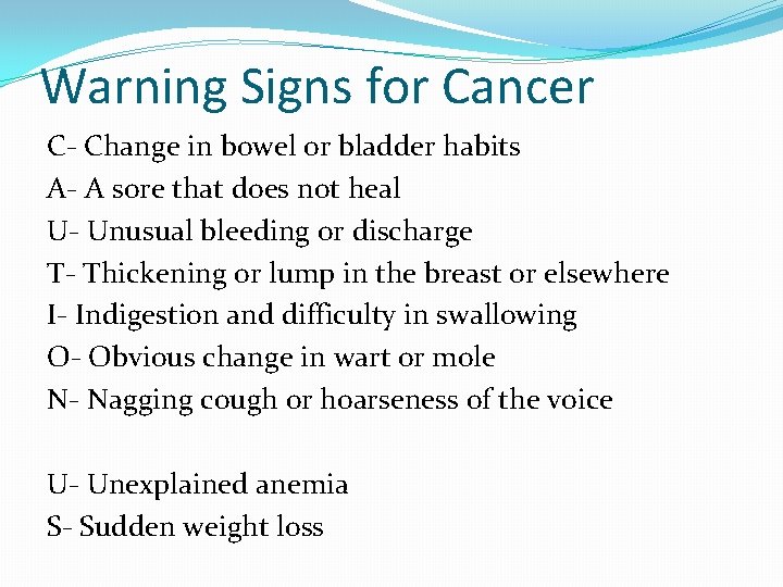 Warning Signs for Cancer C- Change in bowel or bladder habits A- A sore