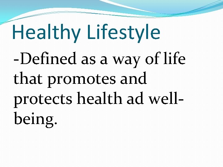 Healthy Lifestyle -Defined as a way of life that promotes and protects health ad