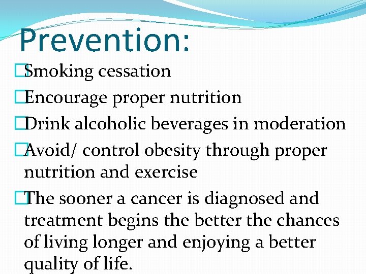 Prevention: �Smoking cessation �Encourage proper nutrition �Drink alcoholic beverages in moderation �Avoid/ control obesity