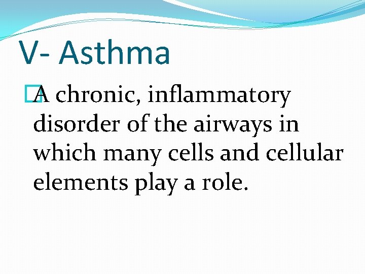 V- Asthma � A chronic, inflammatory disorder of the airways in which many cells