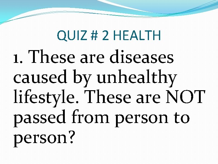 QUIZ # 2 HEALTH 1. These are diseases caused by unhealthy lifestyle. These are