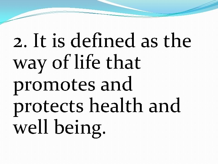 2. It is defined as the way of life that promotes and protects health