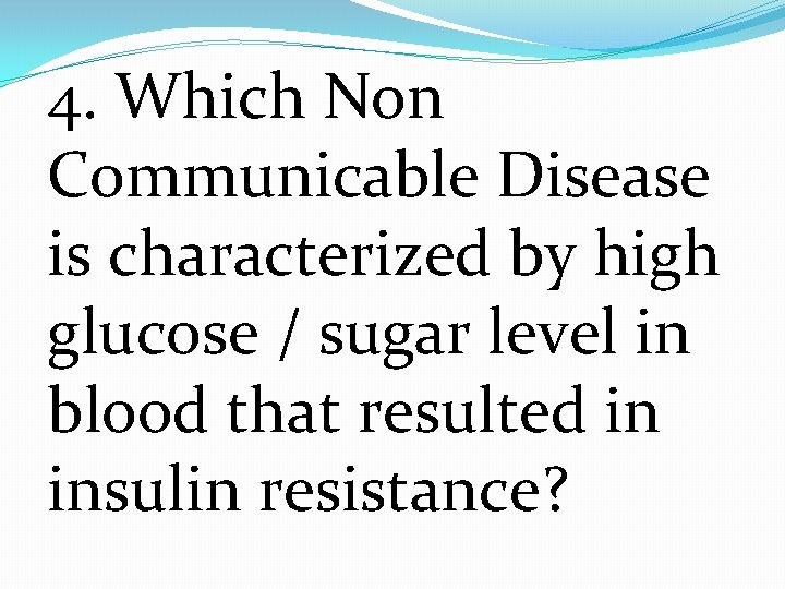 4. Which Non Communicable Disease is characterized by high glucose / sugar level in