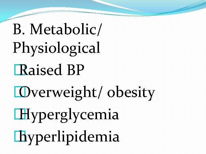 B. Metabolic/ Physiological � Raised BP � Overweight/ obesity � Hyperglycemia � hyperlipidemia 