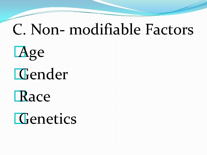 C. Non- modifiable Factors � Age � Gender � Race � Genetics 