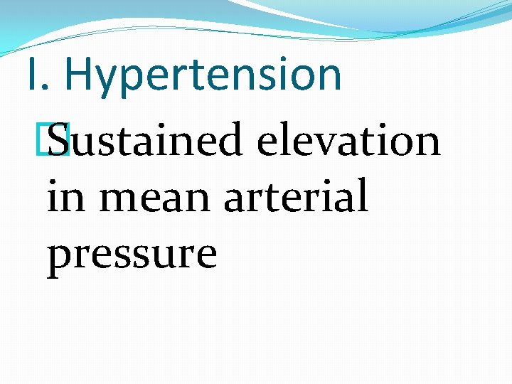 I. Hypertension � Sustained elevation in mean arterial pressure 