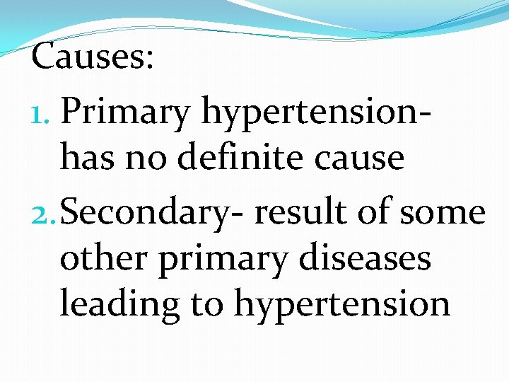 Causes: 1. Primary hypertensionhas no definite cause 2. Secondary- result of some other primary