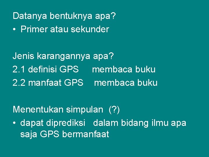 Datanya bentuknya apa? • Primer atau sekunder Jenis karangannya apa? 2. 1 definisi GPS