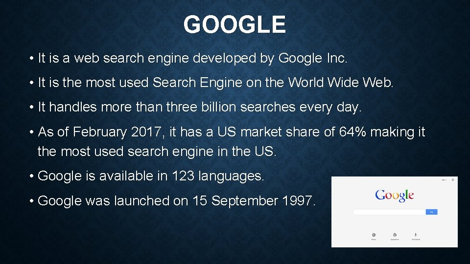 GOOGLE • It is a web search engine developed by Google Inc. • It