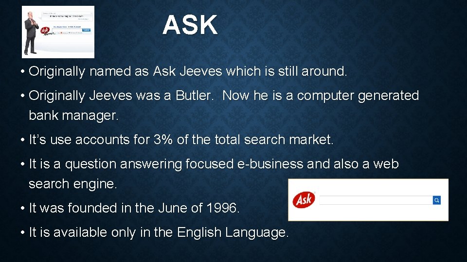 ASK • Originally named as Ask Jeeves which is still around. • Originally Jeeves