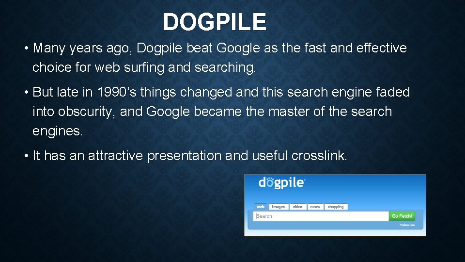 DOGPILE • Many years ago, Dogpile beat Google as the fast and effective choice