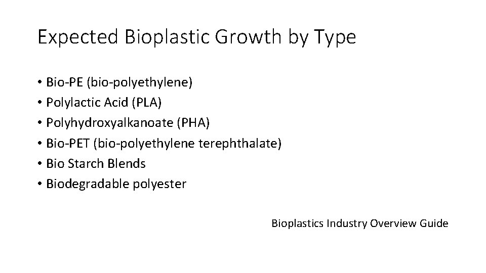 Expected Bioplastic Growth by Type • Bio-PE (bio-polyethylene) • Polylactic Acid (PLA) • Polyhydroxyalkanoate