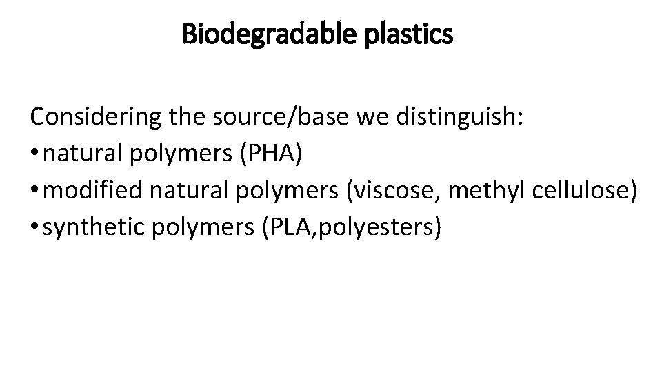Biodegradable plastics Considering the source/base we distinguish: • natural polymers (PHA) • modified natural