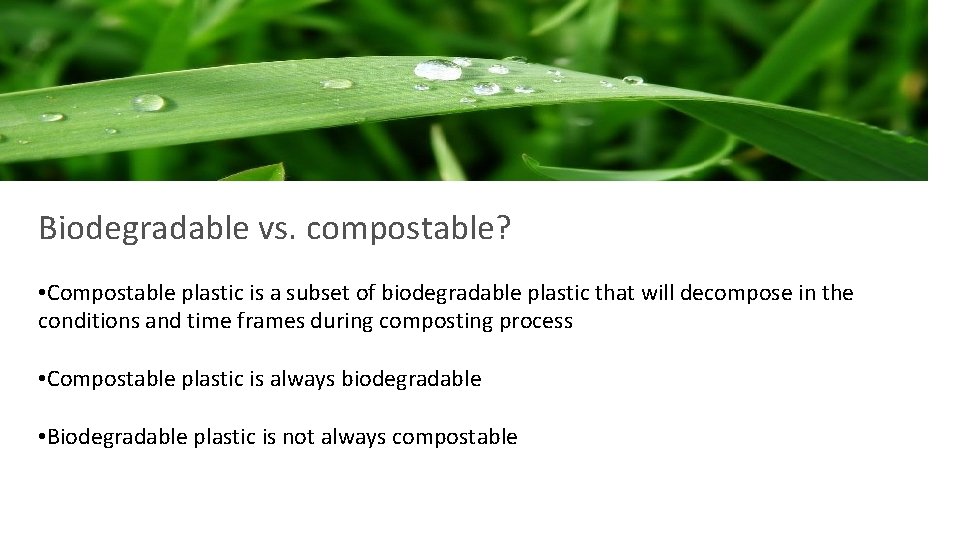 Biodegradable vs. compostable? • Compostable plastic is a subset of biodegradable plastic that will