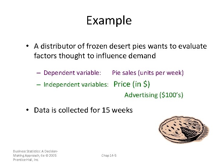 Example • A distributor of frozen desert pies wants to evaluate factors thought to
