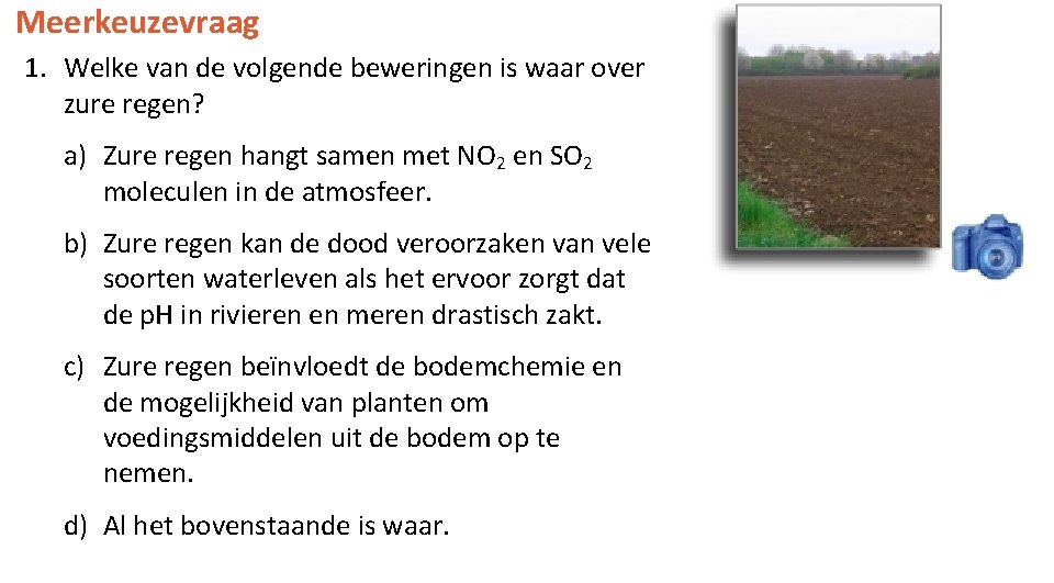 Meerkeuzevraag 1. Welke van de volgende beweringen is waar over zure regen? a) Zure