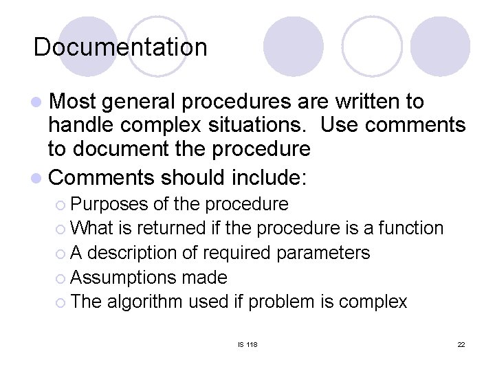 Documentation l Most general procedures are written to handle complex situations. Use comments to Documentation l Most general procedures are written to handle complex situations. Use comments to