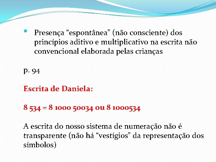  • Presença “espontânea” (não consciente) dos princípios aditivo e multiplicativo na escrita não