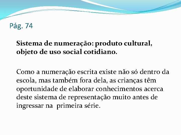 Pág. 74 Sistema de numeração: produto cultural, objeto de uso social cotidiano. Como a