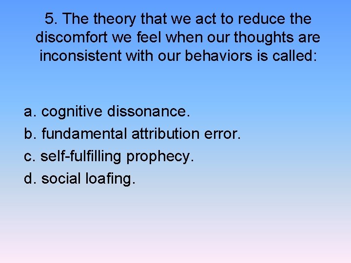 5. The theory that we act to reduce the discomfort we feel when our