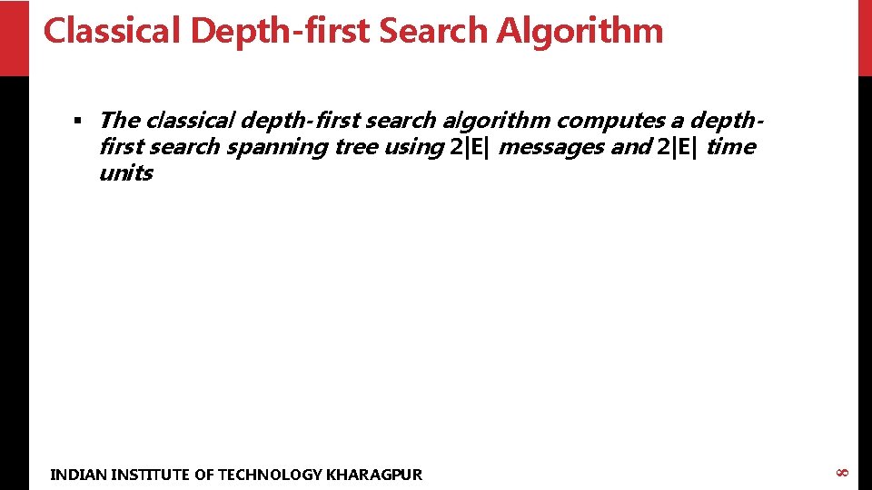 Classical Depth-first Search Algorithm INDIAN INSTITUTE OF TECHNOLOGY KHARAGPUR 8 § The classical depth-first Classical Depth-first Search Algorithm INDIAN INSTITUTE OF TECHNOLOGY KHARAGPUR 8 § The classical depth-first