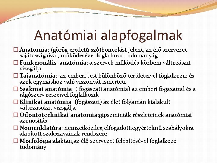 Anatómiai alapfogalmak � Anatómia: (görög eredetű szó)boncolást jelent, az élő szervezet sajátosságaival, működésével foglalkozó