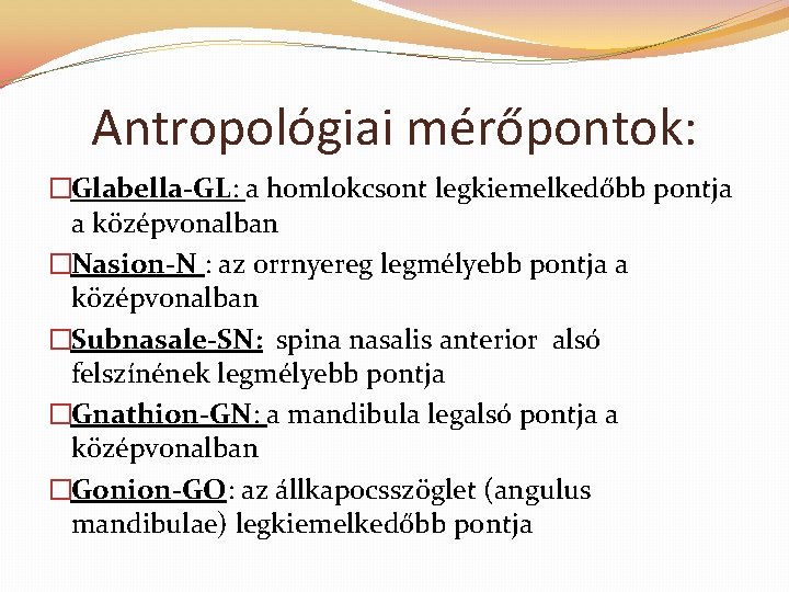 Antropológiai mérőpontok: �Glabella-GL: a homlokcsont legkiemelkedőbb pontja a középvonalban �Nasion-N : az orrnyereg legmélyebb