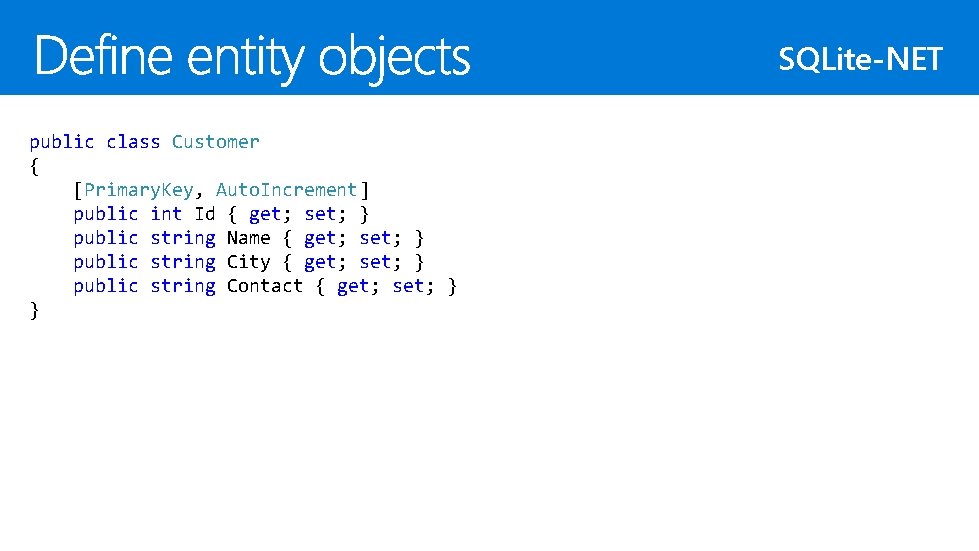 SQLite-NET public class Customer { [Primary. Key, Auto. Increment] public int Id { get;