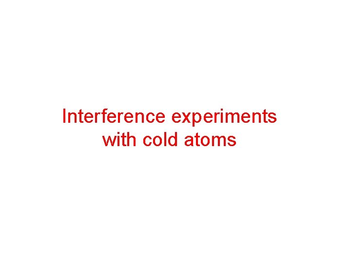 Interference experiments with cold atoms 