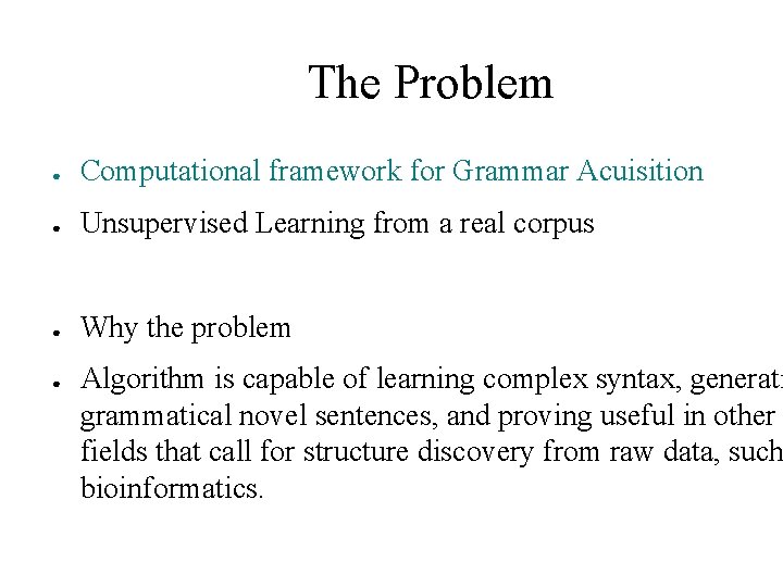 The Problem ● Computational framework for Grammar Acuisition ● Unsupervised Learning from a real