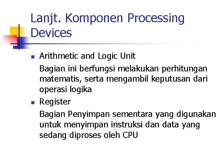 Lanjt. Komponen Processing Devices n n Arithmetic and Logic Unit Bagian ini berfungsi melakukan