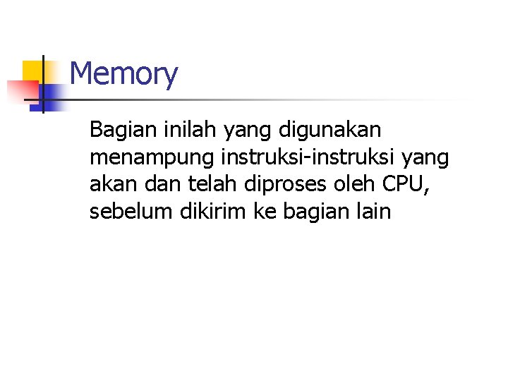 Memory Bagian inilah yang digunakan menampung instruksi-instruksi yang akan dan telah diproses oleh CPU,