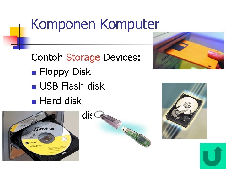 Komponen Komputer Contoh Storage Devices: n Floppy Disk n USB Flash disk n Hard