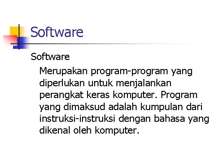 Software Merupakan program-program yang diperlukan untuk menjalankan perangkat keras komputer. Program yang dimaksud adalah