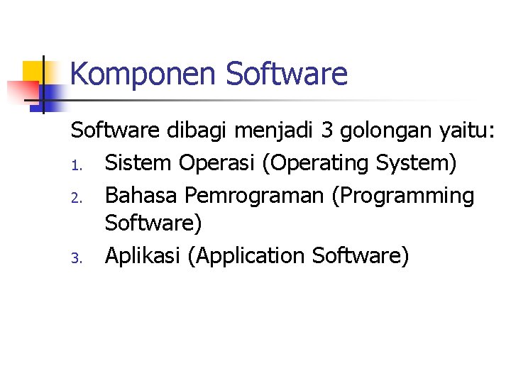Komponen Software dibagi menjadi 3 golongan yaitu: 1. Sistem Operasi (Operating System) 2. Bahasa