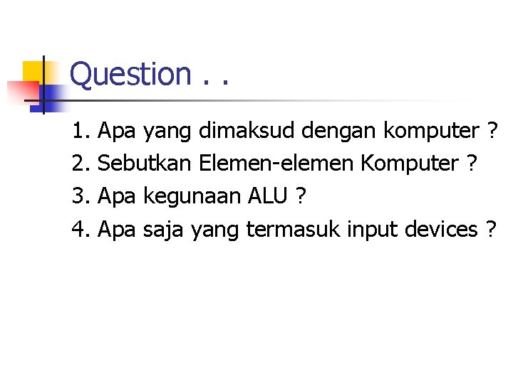 Question. . 1. 2. 3. 4. Apa yang dimaksud dengan komputer ? Sebutkan Elemen-elemen