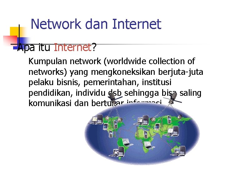 Network dan Internet Apa itu Internet? Kumpulan network (worldwide collection of networks) yang mengkoneksikan