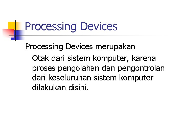 Processing Devices merupakan Otak dari sistem komputer, karena proses pengolahan dan pengontrolan dari keseluruhan