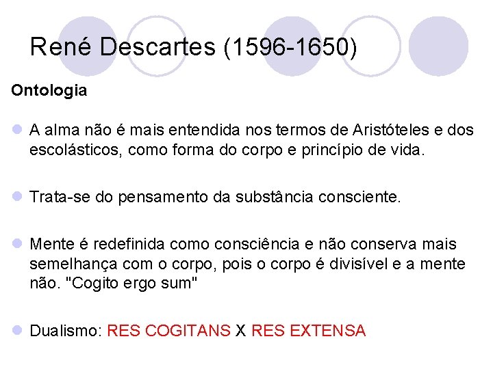 René Descartes (1596 -1650) Ontologia l A alma não é mais entendida nos termos