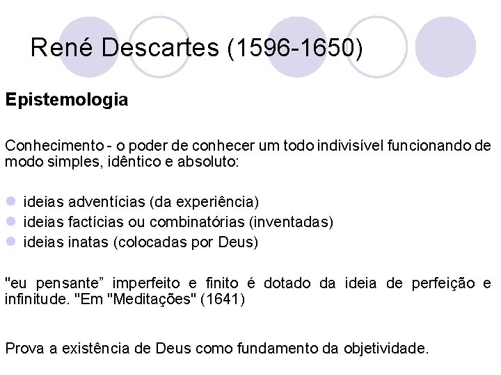 René Descartes (1596 -1650) Epistemologia Conhecimento - o poder de conhecer um todo indivisível