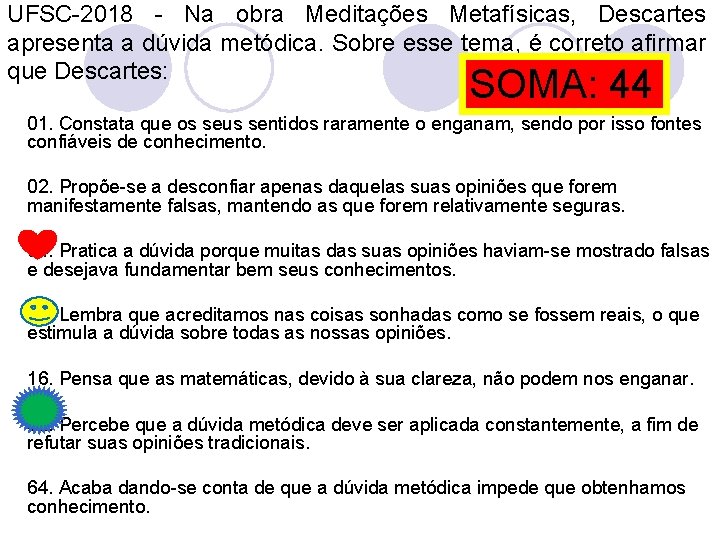 UFSC-2018 - Na obra Meditações Metafísicas, Descartes apresenta a dúvida metódica. Sobre esse tema,