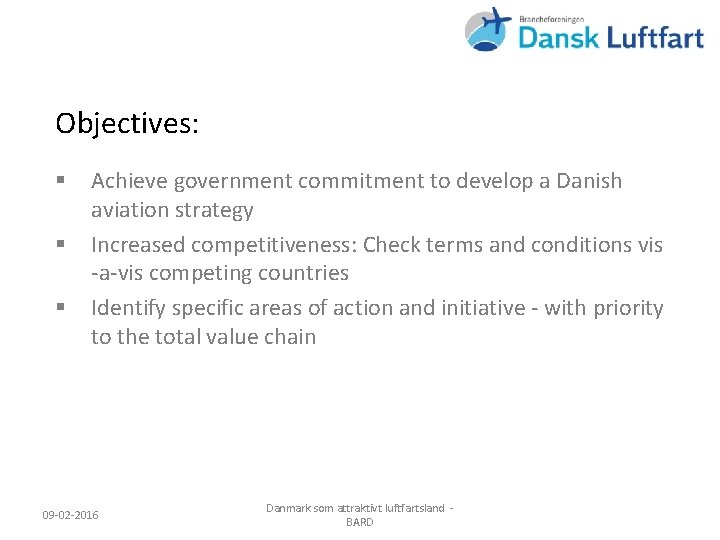 Objectives: § § § Achieve government commitment to develop a Danish aviation strategy Increased