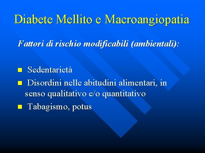 Diabete Mellito e Macroangiopatia Fattori di rischio modificabili (ambientali): Sedentarietà n Disordini nelle abitudini