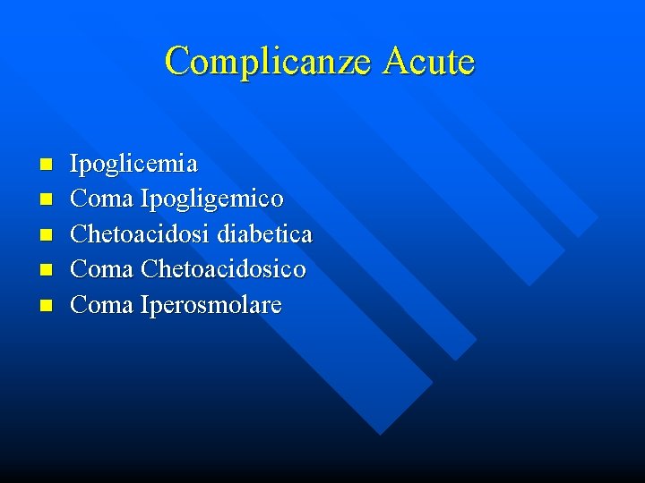 Complicanze Acute n n n Ipoglicemia Coma Ipogligemico Chetoacidosi diabetica Coma Chetoacidosico Coma Iperosmolare