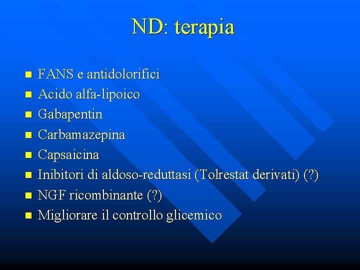 ND: terapia n n n n FANS e antidolorifici Acido alfa-lipoico Gabapentin Carbamazepina Capsaicina