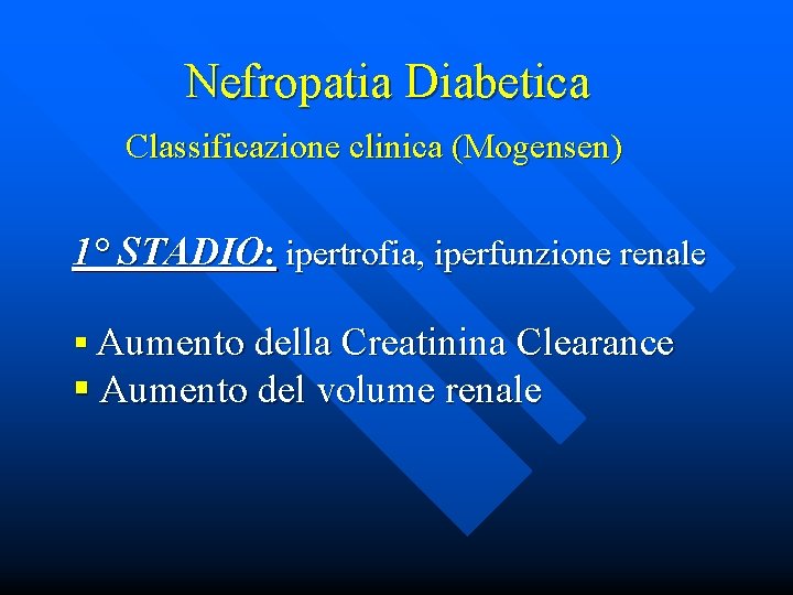 Nefropatia Diabetica Classificazione clinica (Mogensen) 1° STADIO: ipertrofia, iperfunzione renale § Aumento della Creatinina