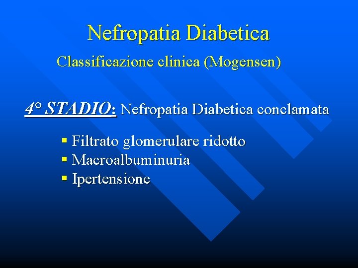Nefropatia Diabetica Classificazione clinica (Mogensen) 4° STADIO: Nefropatia Diabetica conclamata § Filtrato glomerulare ridotto