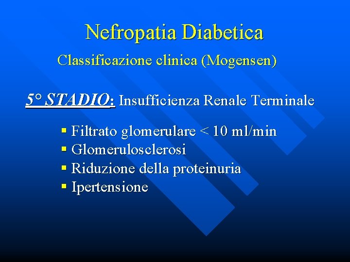 Nefropatia Diabetica Classificazione clinica (Mogensen) 5° STADIO: Insufficienza Renale Terminale § Filtrato glomerulare <